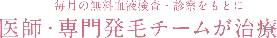 毎月の無料血液検査・診察をもとに医師・専門発毛チームが治療